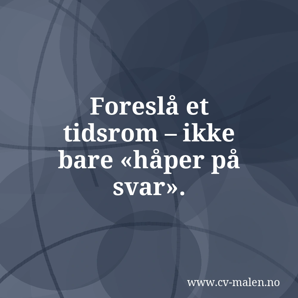Foreslå et tidsrom – ikke bare «håper på svar».