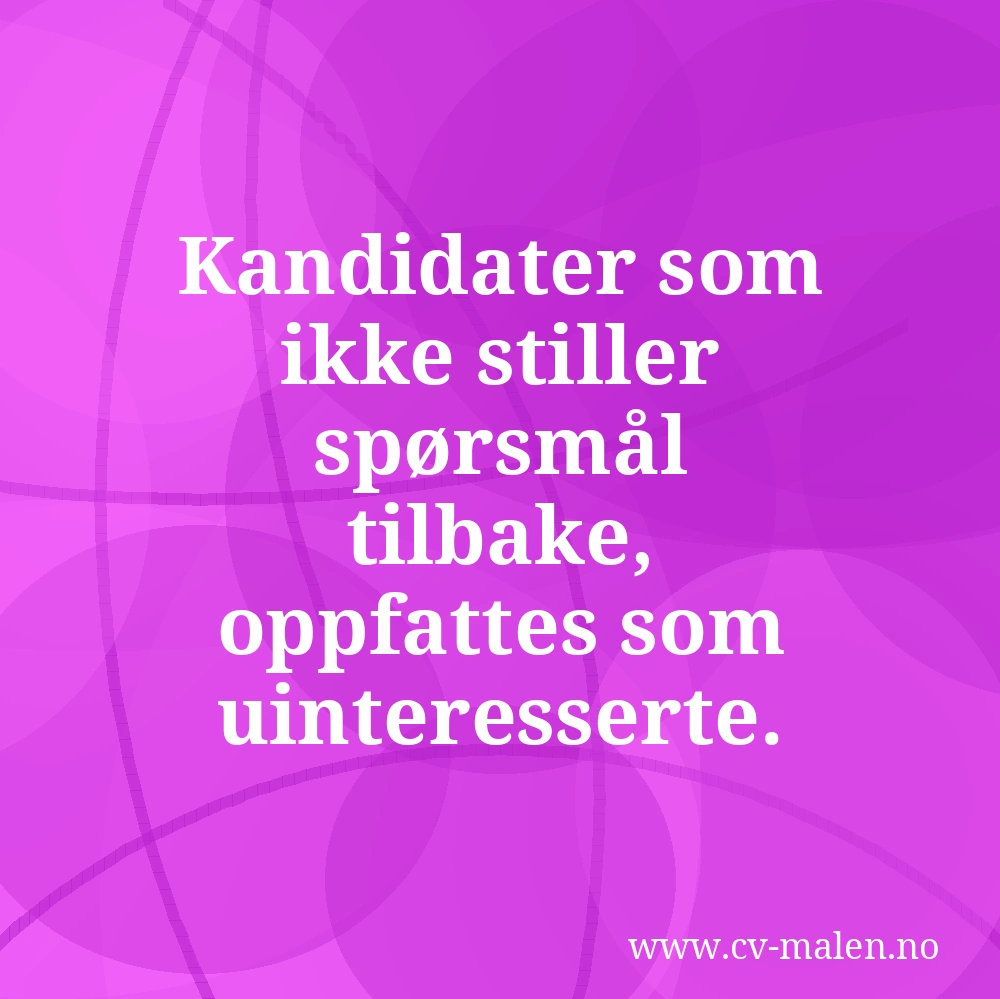 Kandidater som ikke stiller spørsmål tilbake, oppfattes som uinteresserte.