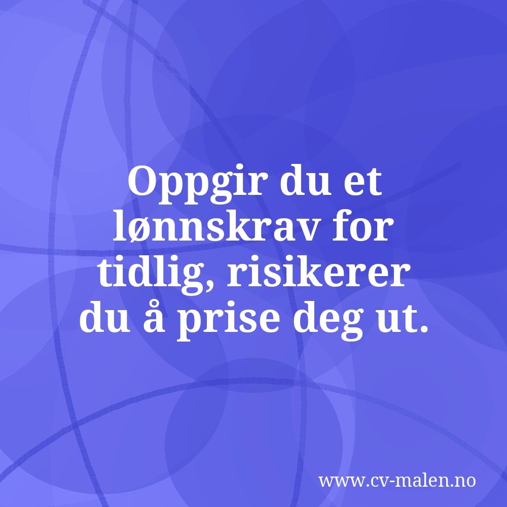 Oppgir du et lønnskrav for tidlig, risikerer du å prise deg ut.