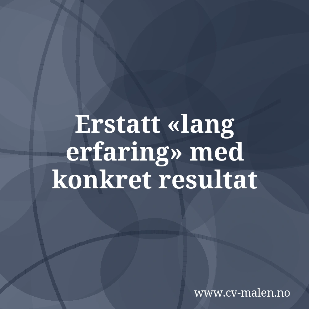 Erstatt lang erfaring med konkret resultat