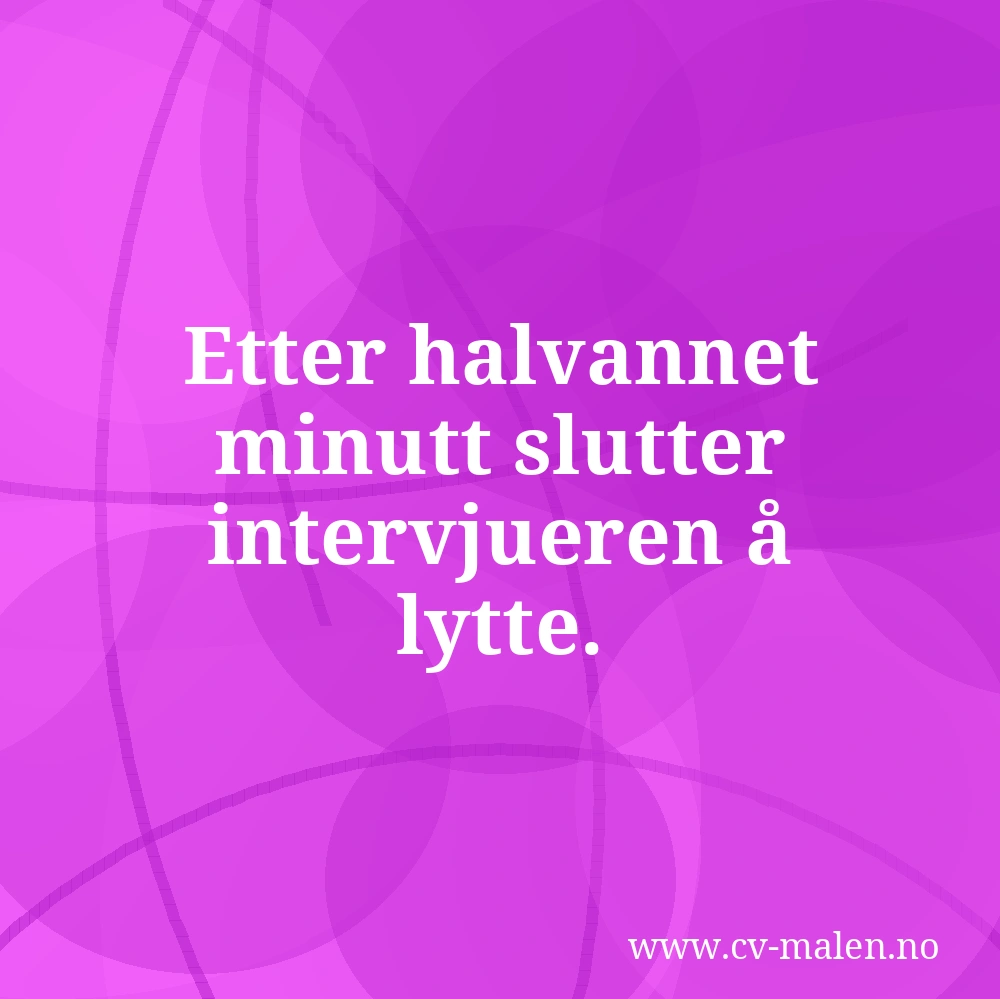 Etter halvannet minutt slutter intervjueren å lytte.