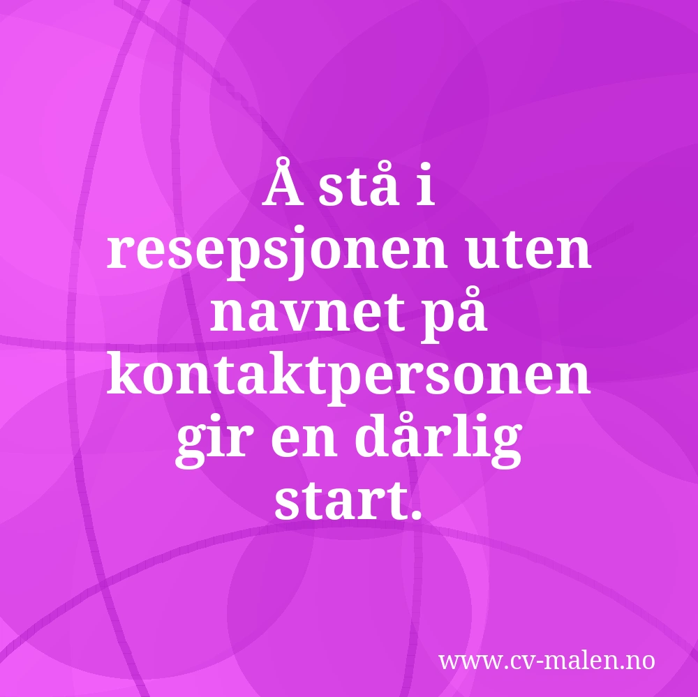 Å stå i resepsjonen uten navnet på kontaktpersonen gir en dårlig start.