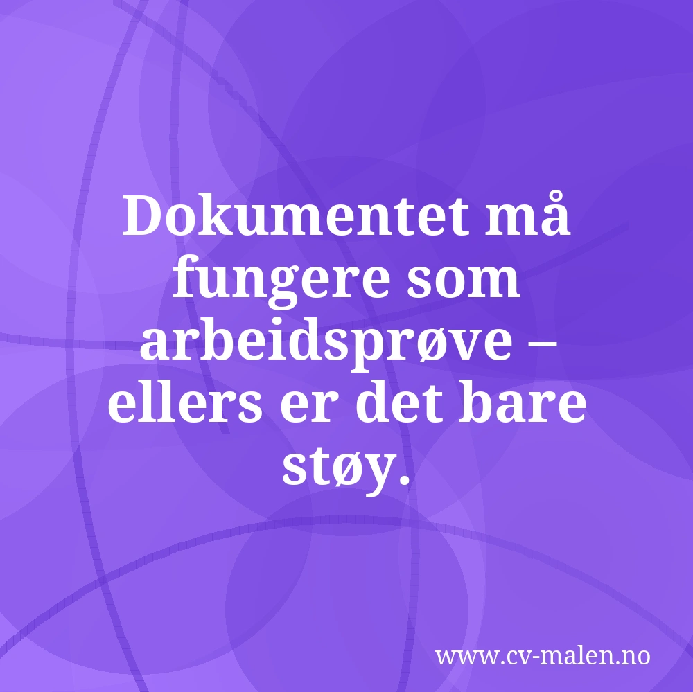 Dokumentet må fungere som arbeidsprøve – ellers er det bare støy.