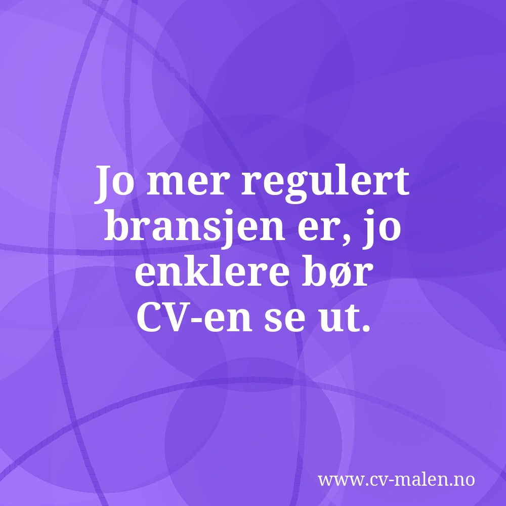 Jo mer regulert bransjen er, jo enklere bør CV-en se ut.