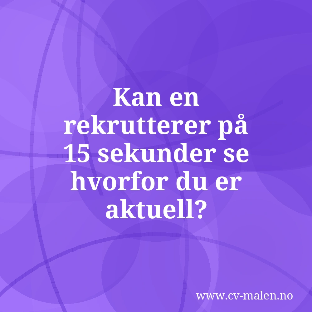 Kan en rekrutterer på 15 sekunder se hvorfor du er aktuell?