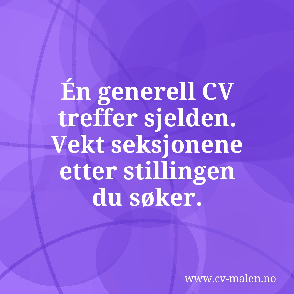 Én generell CV treffer sjelden. Vekt seksjonene etter stillingen du søker.