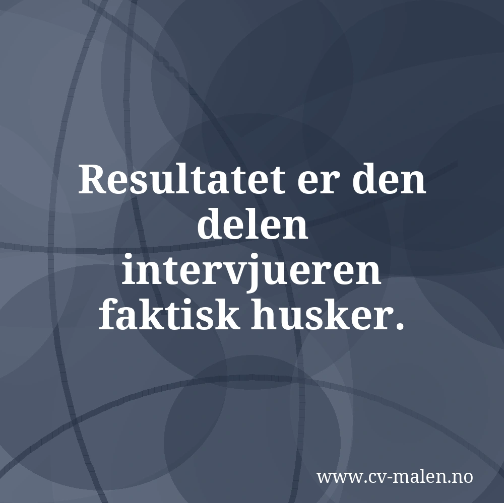 Resultatet er den delen intervjueren faktisk husker.