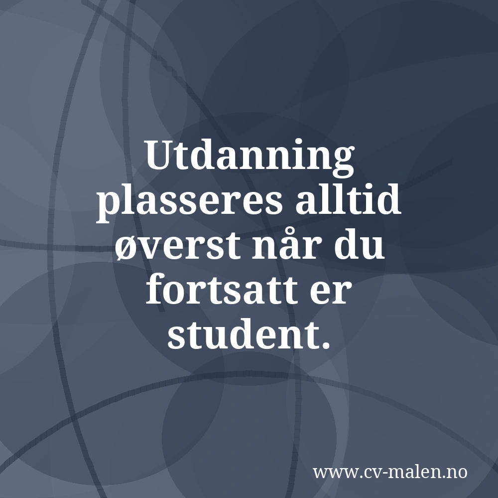 Utdanning plasseres alltid øverst når du fortsatt er student.