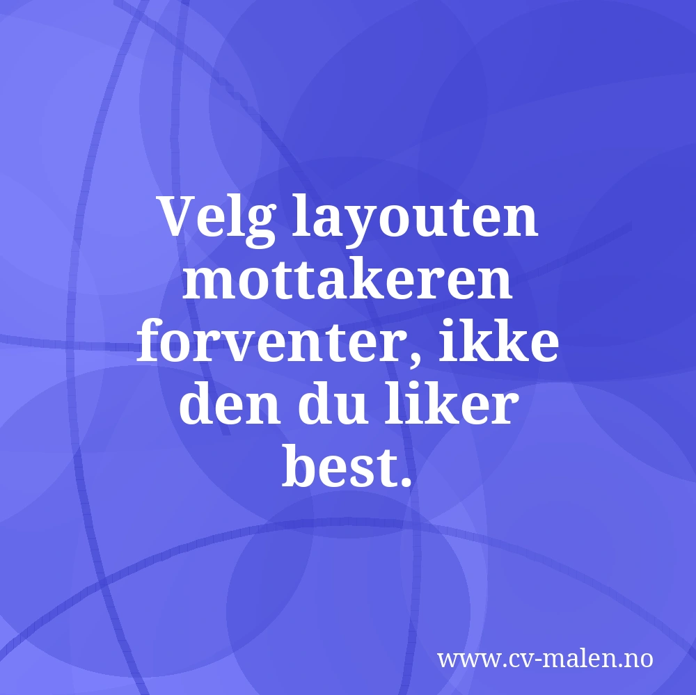 Velg layouten mottakeren forventer, ikke den du liker best.