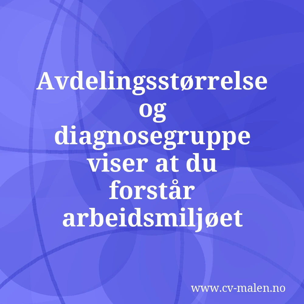 Avdelingsstørrelse og diagnosegruppe viser at du forstår arbeidsmiljøet