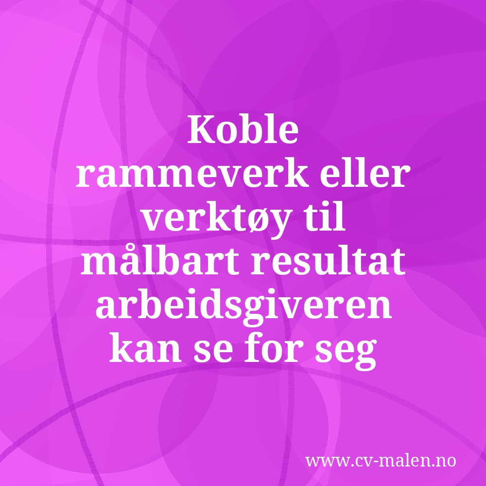 Koble rammeverk eller verktøy til målbart resultat arbeidsgiveren kan se for seg