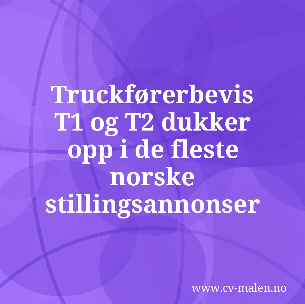 Truckførerbevis T1 og T2 dukker opp i de fleste norske stillingsannonser