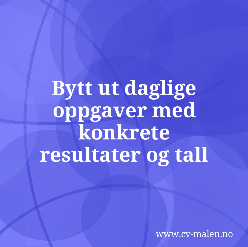 Bytt ut daglige oppgaver med konkrete resultater og tall