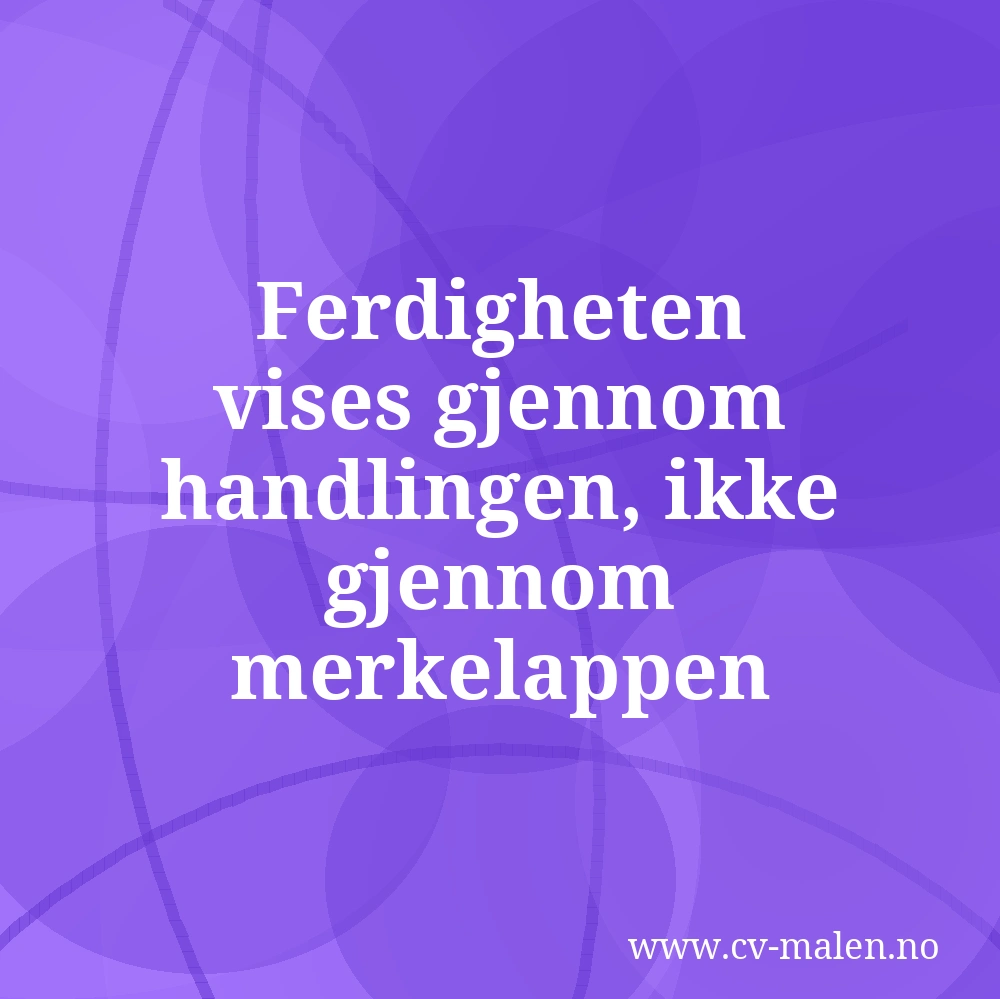Ferdigheten vises gjennom handlingen, ikke gjennom merkelappen