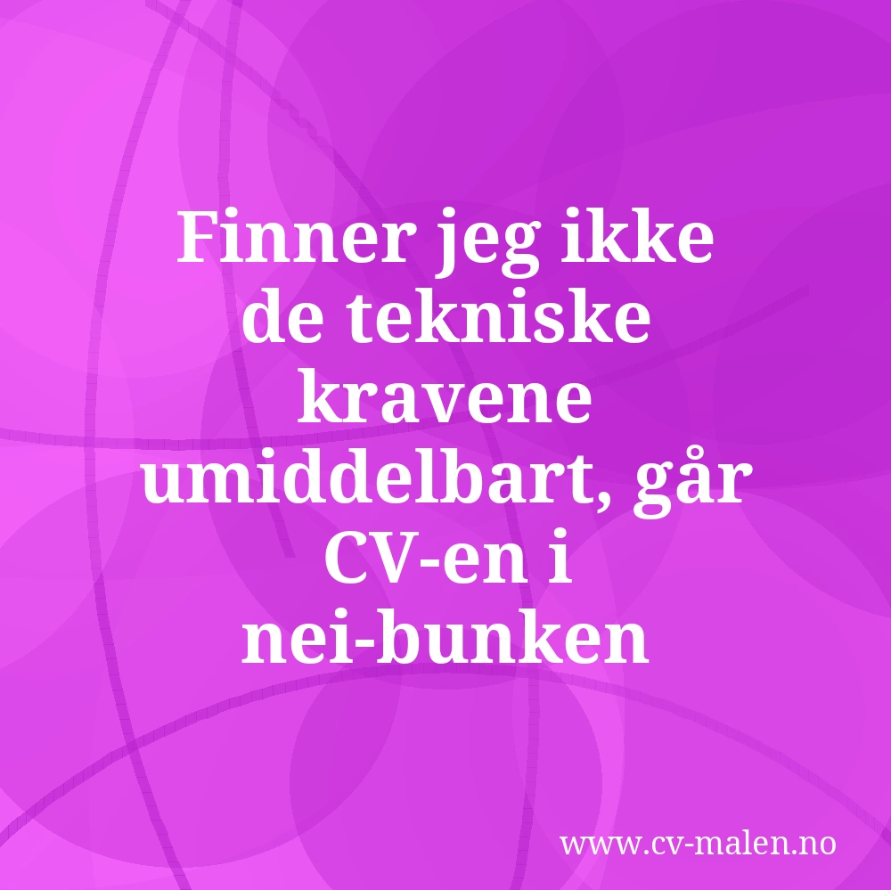 Finner jeg ikke de tekniske kravene umiddelbart, går CV-en i nei-bunken