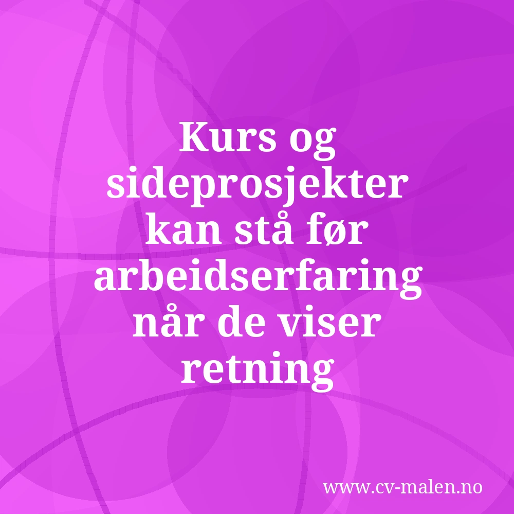Kurs og sideprosjekter kan stå før arbeidserfaring når de viser retning