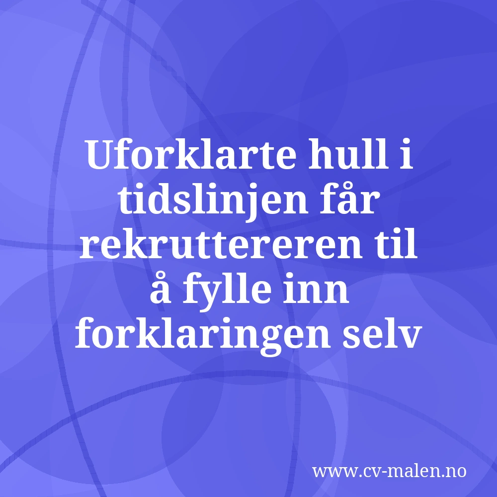 Uforklarte hull i tidslinjen får rekruttereren til å fylle inn forklaringen selv